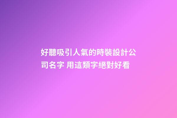 好聽吸引人氣的時裝設計公司名字 用這類字絕對好看-第1張-公司起名-玄機派